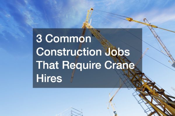 3 Common Construction Jobs That Require Crane Hires